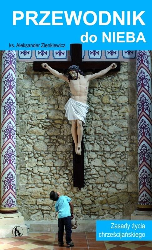 Przewodnik do Nieba. Zasady życia chrześcijańskiego