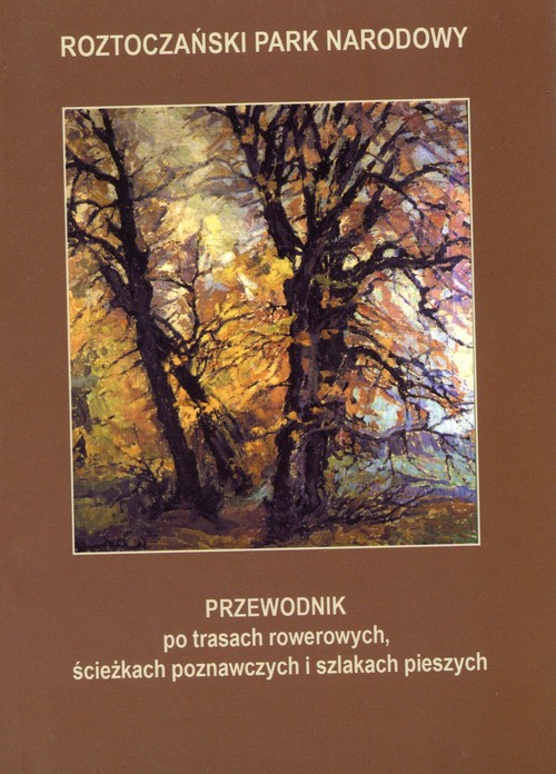 Przewodnik po trasach rowerowych ścieżkach poznawczych i szlakach pieszych Roztoczański Park Narodow