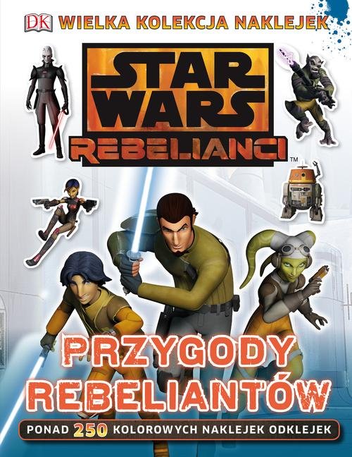 Star Wars Rebelianci. Przygody rebeliantów + 250 naklejek