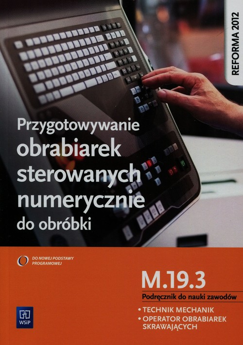 Przygotowywanie obrabiarek sterowanych numerycznie do obróbki M.19.3 Podręcznik do nauki zawodów Tec