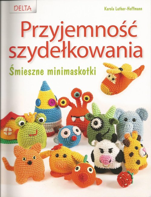 Przyjemność szydełkowania. Śmieszne minimaskotki