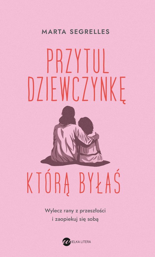 Przytul dziewczynkę, którą byłaś