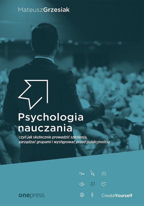 Psychologia nauczania czyli jak skutecznie prowadzić szkolenia, zarządzać grupami i występować przed