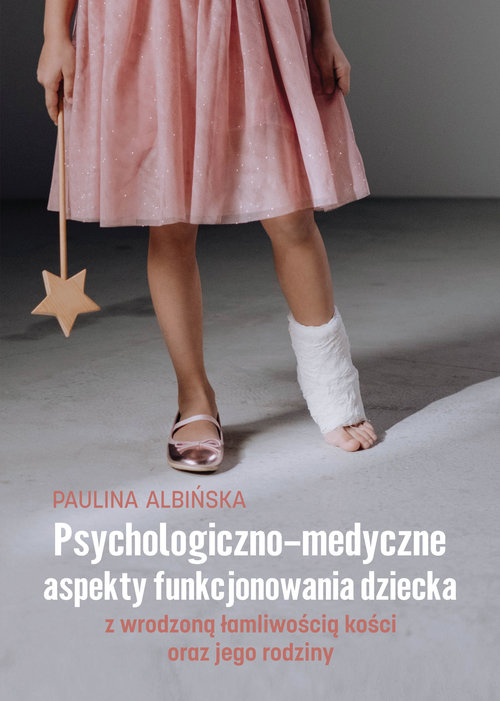 Psychologiczno-medyczne aspekty funkcjonowania dziecka z wrodzoną łamliwością kości oraz jego rodzin