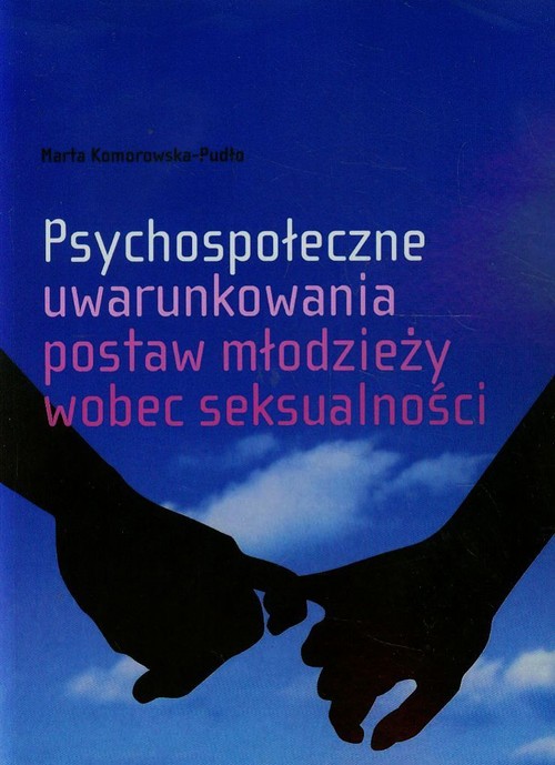 Psychospołeczne uwarunkowania postaw młodzieży wobec seksualności