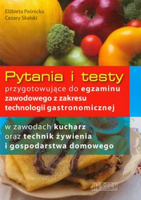 Pytania i testy przygotowujące do egzaminu zawodowego z zakresu technologii gastronomicznej. Nauczanie zawodowe - szkoła ponadgimnazjalna