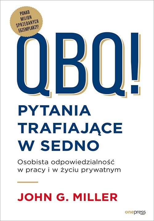 QBQ! Pytania trafiające w sedno Osobista odpowiedzialność w pracy i w życiu prywatnym