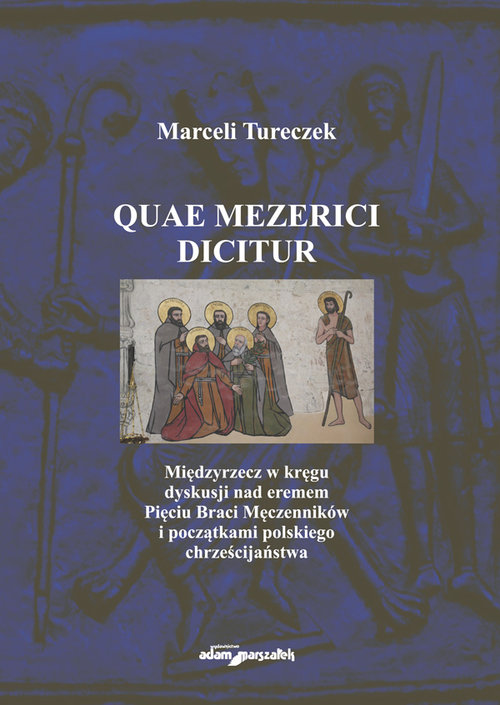 Quae Mezerici dicitur. Międzyrzecz w kręgu dyskusji nad eremem Pięciu Braci Męczenników i początkami