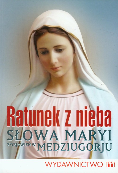 Ratunek z nieba. Słowa Maryi z objawień w Medziugorju