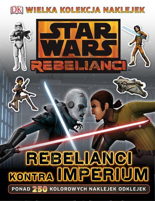 Star Wars Rebelianci. Rebelianci kontra Imperium + 250 naklejek