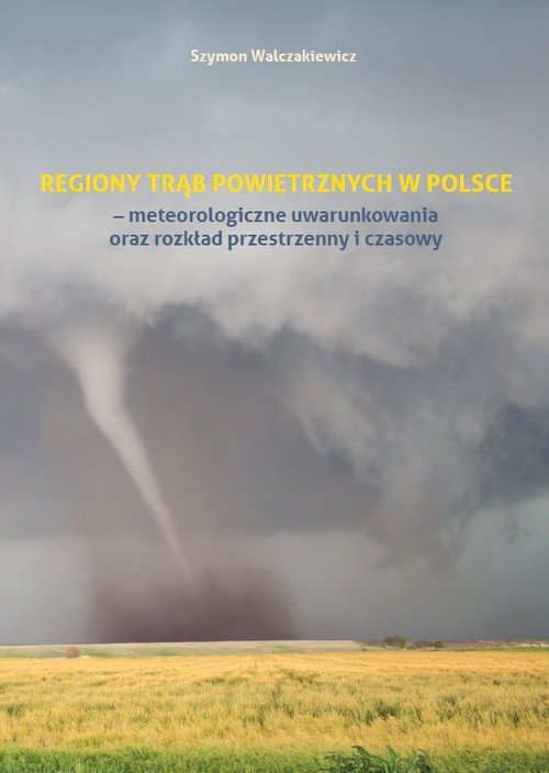 Regiony trąb powietrznych w Polsce - meteorologiczne uwarunkowania oraz rozkład przestrzenny i czaso