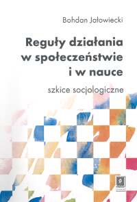 Reguły działania w społeczenstwie i w nauce - szkice socjologiczne