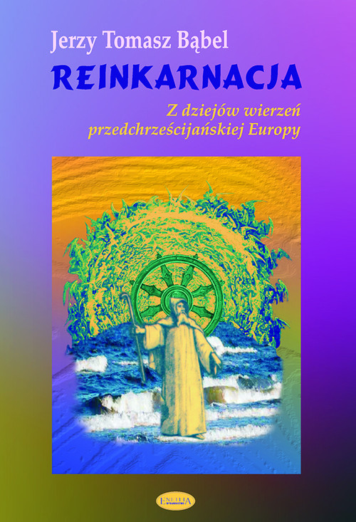 Reinkarnacja. Z dziejów wierzeń przedchrześcijańskiej Europy