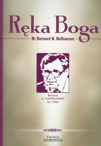 Ręka Boga. Od śmierci do życia. Podróż zwolennika aborcji, który zmienił zdanie