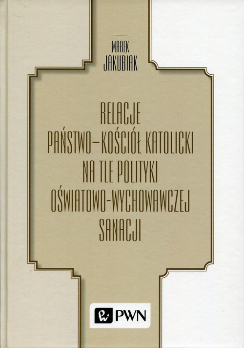 Relacje Państwo - Kościół katolicki na tle polityki oświatowo-wychowawczej sanacji