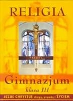 Religia. Jezus Chrystus drogą, prawdą i życiem. Klasa 3. Podręcznik - gimnazjum