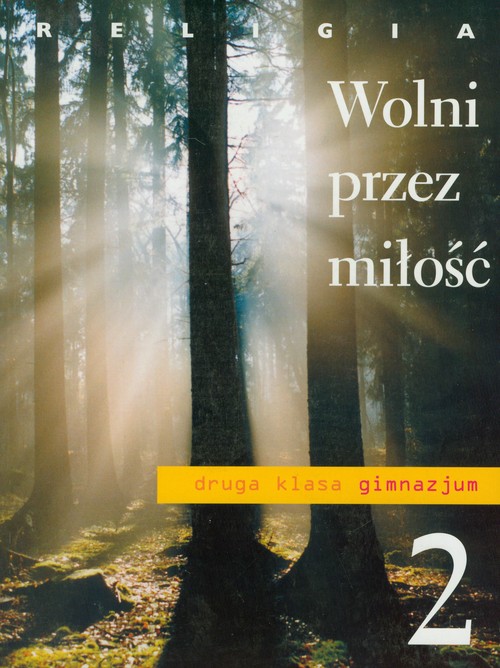 Religia. Wolni przez miłość. Klasa 2. Podręcznik - gimnazjum