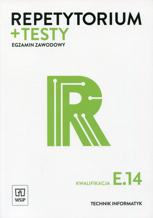 Repetytorium i testy egzaminacyjne. Egzamin zawodowy. Technik informatyk. Kwalifikacja E.14. Nauczanie zawodowe - szkoła ponadgimnazjalna