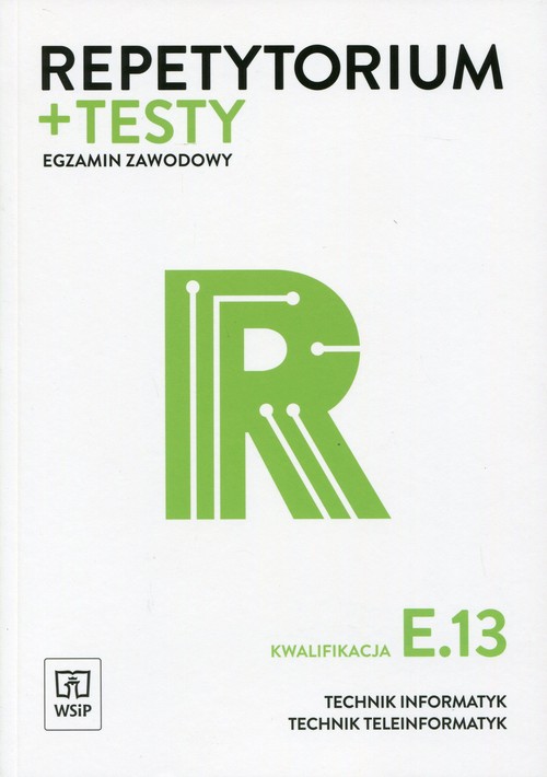 Repetytorium i testy egzaminacyjne. Egzamin zawodowy. Technik informatyk. Kwalifikacja E.13. Nauczanie zawodowe - szkoła ponadgimnazjalna