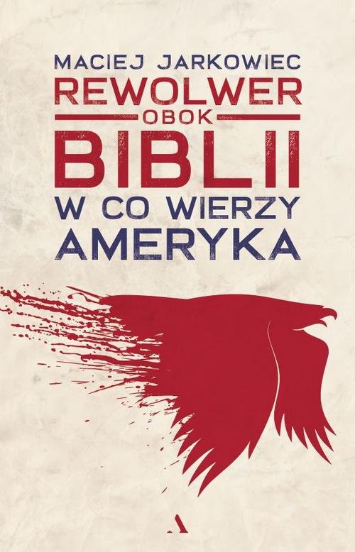 Rewolwer obok Biblii W co wierzy Ameryka