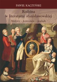 Rodzina w literaturze stanisławowskiej. Motywy - konwencje - poglądy