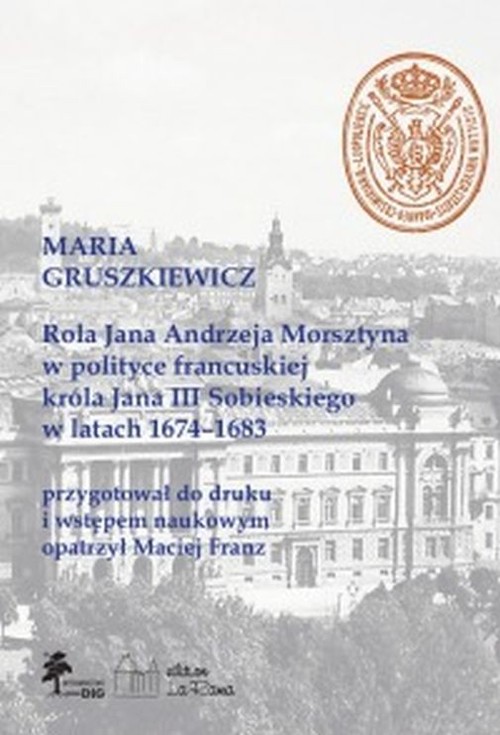 Rola Jana Andrzeja Morsztyna w polityce francuskiej króla Jana III Sobieskiego w latach 1674-1683