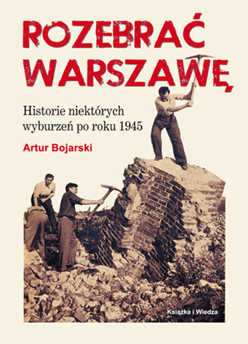 Rozebrać Warszawę. Historie niektórych wyburzeń po roku 1945