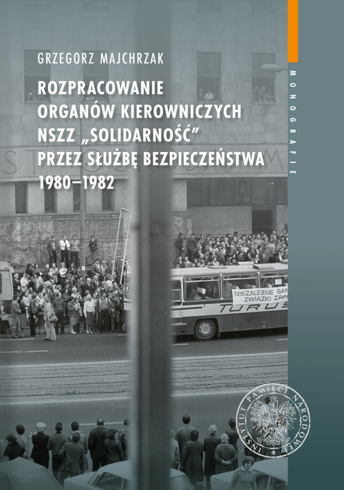 Rozpracowanie organów kierowniczych NSZZ "Solidarność" przez Służbę Bezpieczeństwa 1980-1982