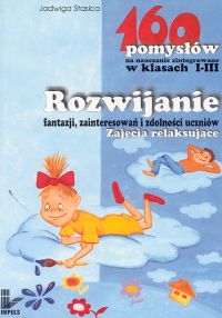 Rozwijanie fantazji, zainteresowań i zdolności uczniów.Zajęcia relaksujące - 160 pomysłów na nauczan