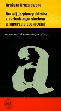 Rozwój językowy dziecka z uszkodzonym słuchem a integracja edukacyjna
