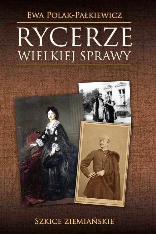 Rycerze wielkiej sprawy. Szkice ziemiańskie