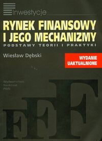 Rynek finansowy i jego mechanizmy Podstawy teorii i praktyki