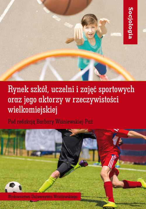 Socjologia. Rynek szkół uczelni i zajęć sportowych oraz jego aktorzy w rzeczywistości wielkomiejskiej