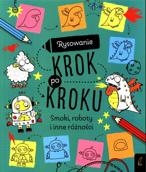 Rysowanie krok po kroku Smoki, roboty i inne różności