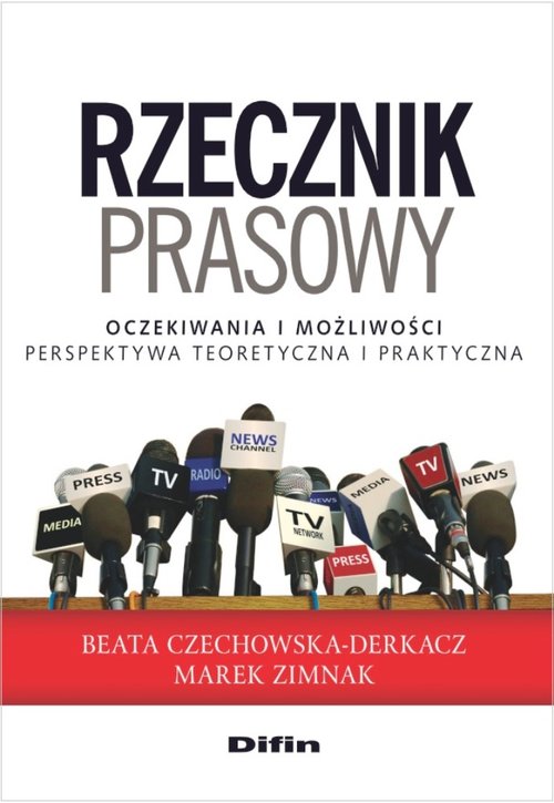 Rzecznik prasowy. Oczekiwania i możliwości. Perspektywa teoretyczna i praktyczna