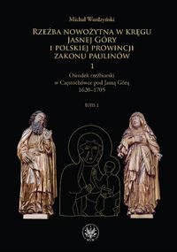 Rzeźba nowożytna w kręgu Jasnej Góry i Polskiej Prowincji Zakonu Paulinów Tom 1 i 2