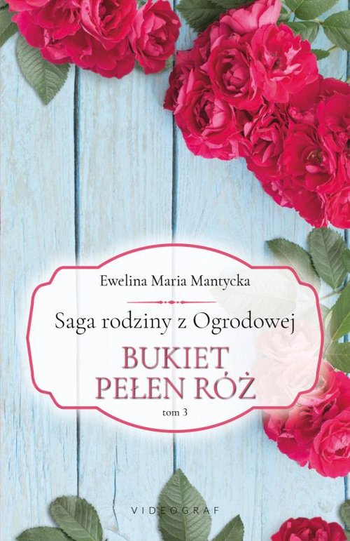Saga rodziny z Ogrodowej Tom 3 Bukiet pełen róż