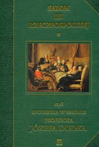 Salon III Rzeczpospolitej czyli spotkania w salonie profesora Józefa Dudka