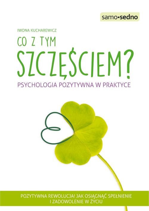 Samo Sedno. Co z tym szczęściem? Psychologia pozytywna w praktyce