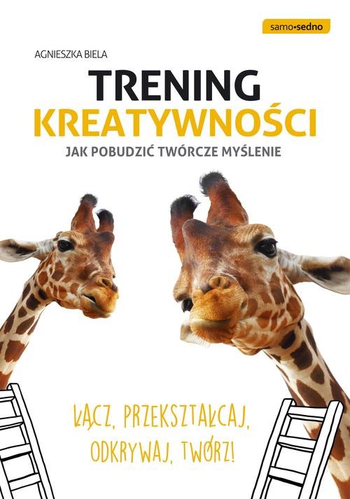 Samo Sedno. Trening kreatywności. Jak pobudzić twórcze myślenie