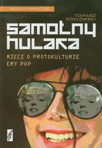 Samotny hulaka. Rzecz o protokulturze ery pop