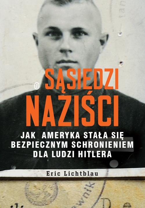 Sąsiedzi naziści. Jak Ameryka stała się bezpiecznym schronieniem dla ludzi Hitlera