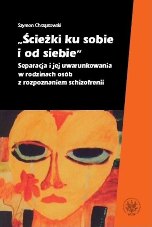 Ścieżki ku sobie i od siebie. Separacja i jej uwarunkowania w rodzinach osób z rozpoznaniem schizofrenii