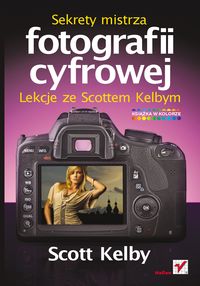 Sekrety mistrza fotografii cyfrowej Lekcje ze Scottem Kelbym