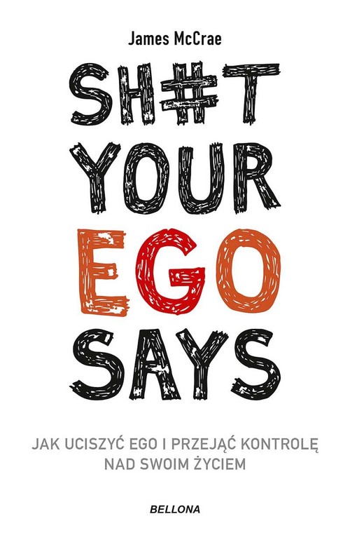 Sh#t your ego says Jak uciszyć ego i przejąć kontrolę nad swoim życiem