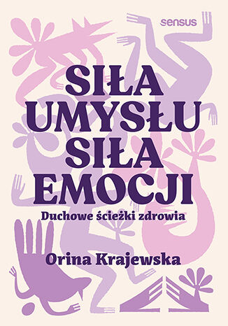 Siła umysłu Siła emocji. Duchowe ścieżki zdrowia