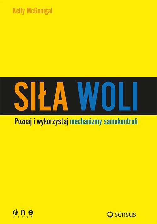 Siła woli. Poznaj i wykorzystaj mechanizmy samokontroli