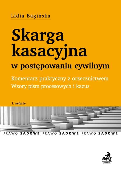 Prawo Sądowe. Skarga kasacyjna w postępowaniu cywilnym. Komentarz praktyczny z orzecznictwem. Wzory pism procesowych i kazus