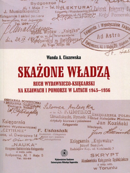 Skażone władzą. Ruch wydawniczo-księgarski na Kujawach i Pomorzu w latach 1945-1956