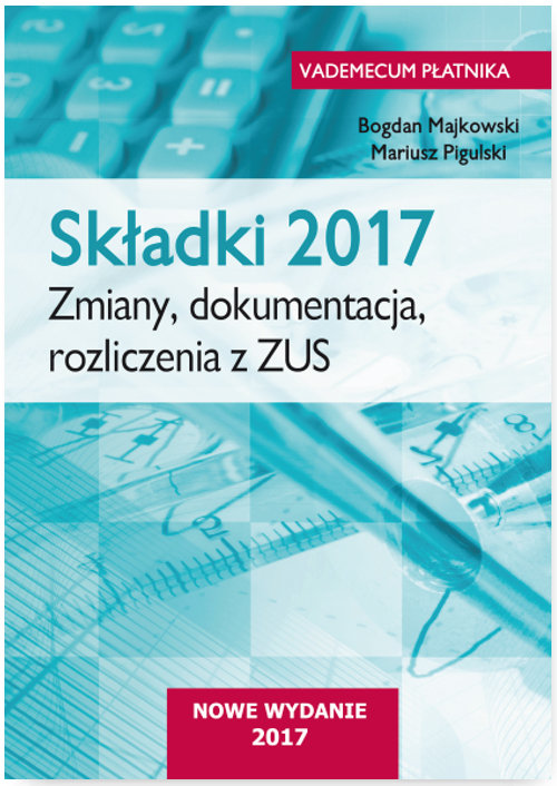Składki 2017 Zmiany, dokumentacja, rozliczenia  z ZUS